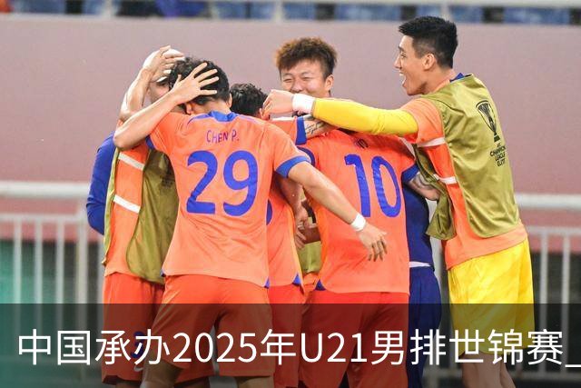 中国承办2025年U21男排世锦赛 中青队获参赛资格