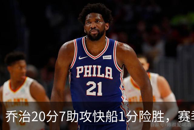 乔治20分7助攻快船1分险胜，赛季场均22.3分2.3抢断