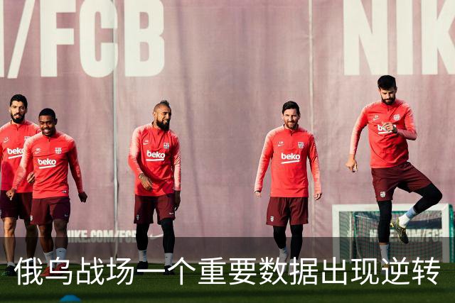 俄乌战场一个重要数据出现逆转