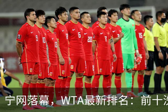 宁网落幕，WTA最新排名：前十洗牌！孙心然+施晗飙升，郑钦文利好