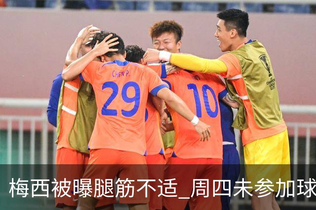 梅西被曝腿筋不适 周四未参加球队训练