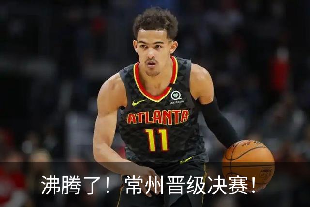 沸腾了！常州晋级决赛！