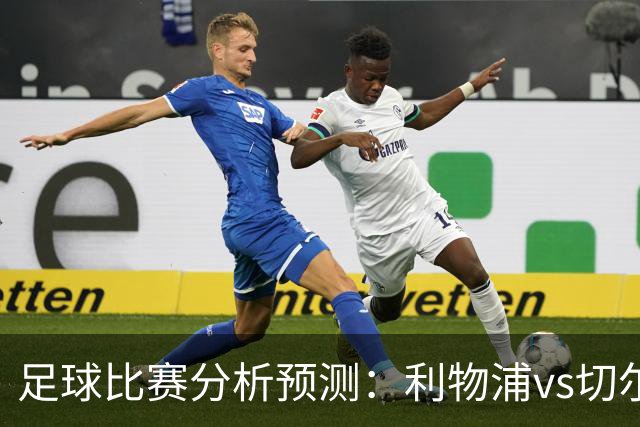足球比赛分析预测：利物浦vs切尔西，桑德兰vs布伦特福德，伯恩茅斯vs阿斯顿维拉，富勒姆vs水晶宫，热那亚vs尤文图斯
