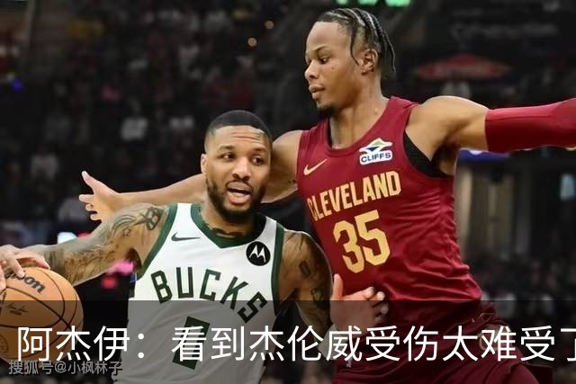 阿杰伊：看到杰伦威受伤太难受了 我们都觉得必须为他拿下胜利！