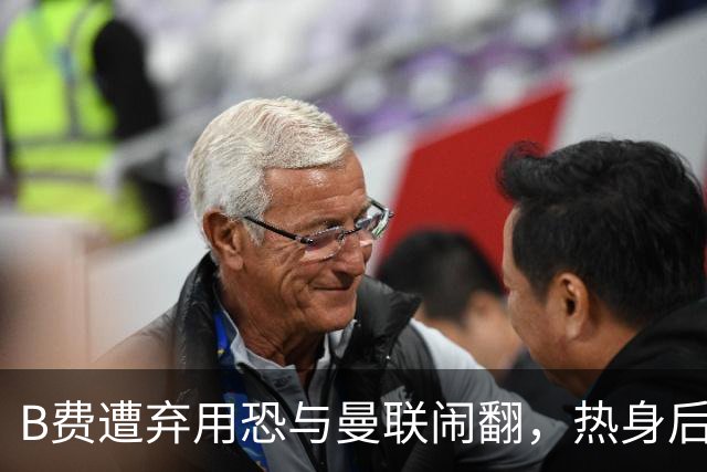B费遭弃用恐与曼联闹翻，热身后被告知没份出场！拒绝续约明年走人